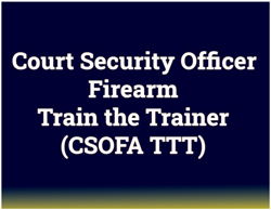Court Security Officer Firearm Train the Trainer (CSOFA TTT)